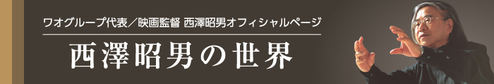 ワオグループ代表／映画監督 西澤昭男オフィシャルページ 西澤昭男の世界